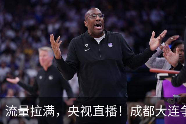 流量拉满，央视直播！成都大连争冠大战，8场同时开球，同播天津海港